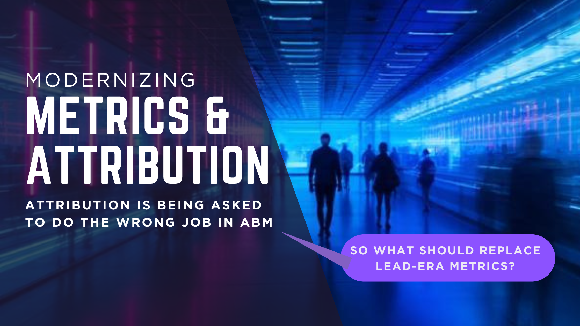 Modernizing Metrics & Attribution – Killing the Lead-Era Metrics in ABM